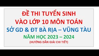 Đề Thi Tuyển Sinh Vào Lớp 10 Môn Toán Sở GD amp ĐT Bà Rịa  Vũng Tàu Năm 20232024 [upl. by Mazonson]