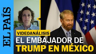 VIDEOANÁLISIS  El nuevo embajador de Trump en México  EL PAÍS [upl. by Segalman]