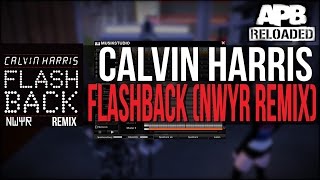 Calvin Harris  Flashback NWYR Remix  APB Reloaded [upl. by Aivad]