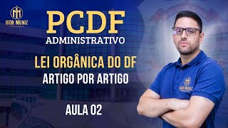 PCDF ADMINISTRATIVO 2024  AULA 02 LEI ORGÂNICA DO DF  ARTIGO POR ARTIGO concursospúblicos [upl. by Riki]