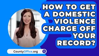 How To Get A Domestic Violence Charge Off Your Record  CountyOfficeorg [upl. by Anhsirk]