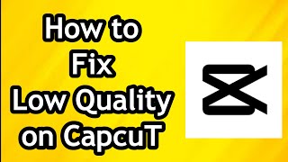 How to Fix Low Quality on Capcut and Change it to High Quality In 2024 [upl. by Eioj]