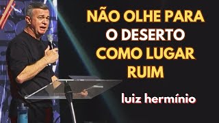 NÃO OLHE PARA O DESERTO COMO LUGAR RUIM  Luiz hermínio [upl. by Affra]