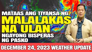 MATAAS ANG TIYANSA NG MALALAKAS NA ULAN NGAYONG BISPERAS NG PASKO⚠️WEATHER NEWS  DECEMBER 24 2023 [upl. by Esiocnarf]