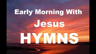 247 HYMNS Early Morning With Jesus Hymns  soft piano hymns  loop [upl. by Mata]