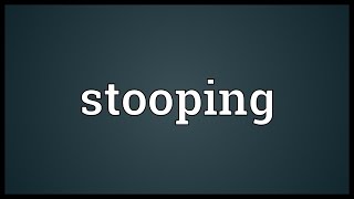 Stooping Meaning [upl. by Eirrol]