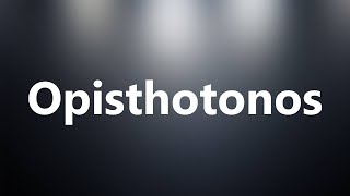 Opisthotonos  Medical Meaning and Pronunciation [upl. by Gronseth]