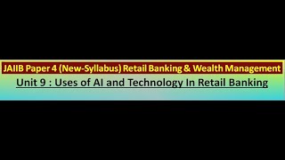 JAIIB  Paper 4  RBWM  Module B  Unit 9  Uses of AI and Technology In Retail Banking  New Sylla [upl. by Ardeid]