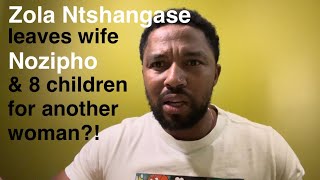 Zola Ntshangase leave Reality TV wife Nozipho and 8 children for another woman [upl. by Casavant92]