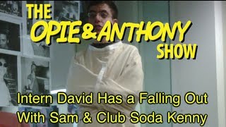 Opie amp Anthony Intern David Has a Falling Out With Sam amp Club Soda Kenny 021309 [upl. by Aicak]