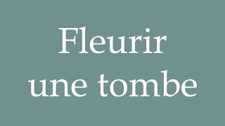 How to Pronounce Fleurir une tombe Fleur a grave Correctly in French [upl. by Nomal89]