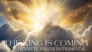 Prophetic Intercession Prayer Instrumental  THE KING IS COMING [upl. by Esalb579]