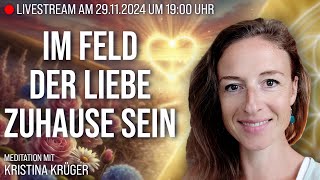 🔴LIVE Im Feld der Liebe zuhause sein  Meditation mit Kristina Krüger  291124  1900 Uhr [upl. by Anez]