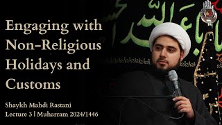 Engaging with NonReligious Holidays and Customs  Lecture 3 Muharram 2024  Shaykh Mahdi Rastani [upl. by Yvaht]