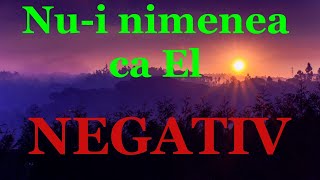 Nui nimenea ca El  NEGATIV [upl. by Ainocal]