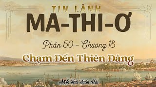 Tin Lành Mathiơ phần 50 chương 18  Chạm Đến Thiên Đàng  MS Trà Tuấn Hải [upl. by Quinta]