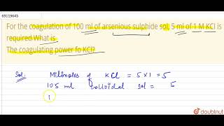 For the coagulation of 100 ml of arsenious sulphide sol 5 ml of 1 M KCI is required What is [upl. by Randolf]