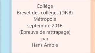 brevet des collèges DNB de SEPTEMBRE 2016 Métropole MATHS [upl. by Jenn927]