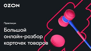 Большой онлайнразбор карточек товаров — вебинар Ozon от 26 июля [upl. by Seravaj]