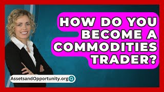 How Do You Become a Commodities Trader  AssetsandOpportunityorg [upl. by Ashlen]