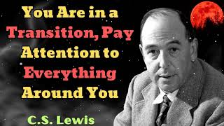 C S Lewis 2024  You Are in a Transition Pay Attention to Everything Around You [upl. by Swarts]