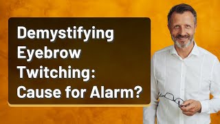 Demystifying Eyebrow Twitching Cause for Alarm [upl. by Tarttan528]