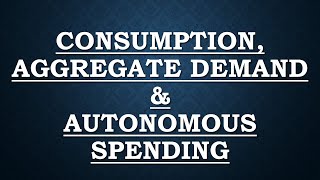 Consumption Aggregate Demand and Autonomous Spending [upl. by Islean172]