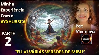 PARTE 2 quotEu vi várias versões de mimquot  Maria Inez e a AYAHUASCA [upl. by Etnovert]