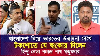 বাংলাদেশ নিয়ে ভারতের উন্মাদনা দেখে টকশোতে যে হুংকার দিলেন হিন্দু নেতা নরেন্দ্র নাথ মজুমদার [upl. by Aerdnwahs]