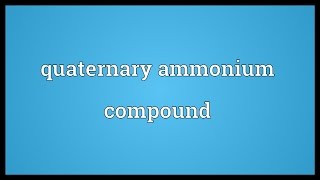 Quaternary ammonium compound Meaning [upl. by Sirmons]