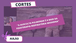 Corte aulão A ausculta pulmonar como guia da fisioterapia respiratória neonatal e pediátrica [upl. by Nikoletta]