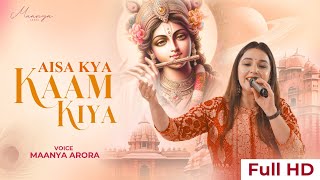 Aisa Kya Kaam Kiya Humne Tera  Maanya Arora  Shree Krishna Bhajans [upl. by Salbu]