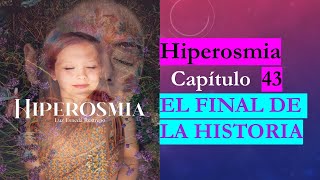 Capítulo 43 📚 Hiperosmia EL FINAL DE LA HISTORIA [upl. by Melamed395]