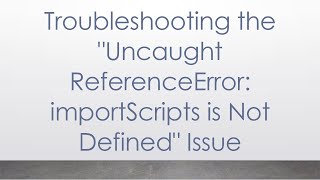 Troubleshooting the quotUncaught ReferenceError importScripts is Not Definedquot Issue [upl. by Godewyn]