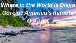 Where in the World is Diego Garcia Americas Remote Outpost [upl. by Burkhardt]