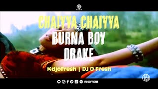 Chaiyya Chaiyya x Last Last x Childs Play Remix  DJ O Fresh  Dil Se  Burna Boy Drake  Mashup [upl. by New159]