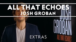 Josh Groban  All That Echoes Out Now Extras [upl. by Nollek]