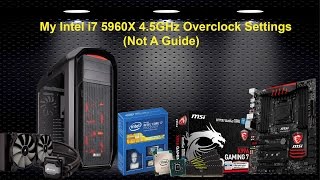 Intel i7 5960X 45GHz  MSI X99A Gaming 7 Settings Not a Guide [upl. by Efeek]