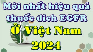 Cập nhật mới nhất 2024 thuốc đích EGFR ở Việt Nam [upl. by Alhan257]