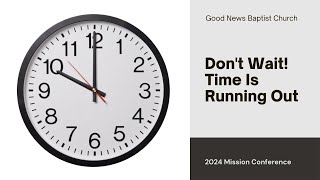 Is Time Running Out  GNBC Missions Conference 2024 [upl. by Ginsberg564]