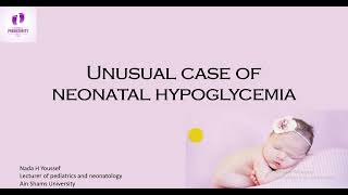 Unusual case of Neonatal Hypoglycemia Dr Nada H Youssef Lecturer of Neonatology Ain Shams Univ [upl. by Baxy]