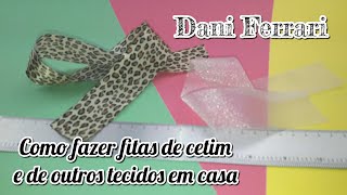 COMO FAZER FITA DE CETIM E OUTROS TECIDOS EM CASA  TUTORIAL PASSO A PASSO  Dani Ferrari [upl. by Aninat]