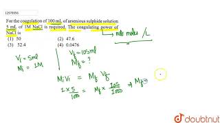 For the coagulation of 100mL of arsenious sulphide solution 5mL of 1MNaCl is reqired [upl. by Artap151]