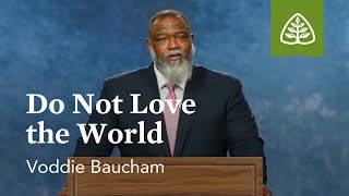 Voddie Baucham Do Not Love the World [upl. by Kayle497]