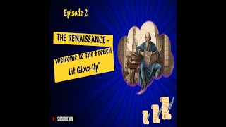 Episode 2 quotThe Renaissance – Welcome to the French Lit GlowUpquot [upl. by Jasmine]