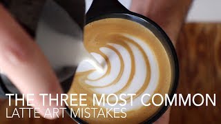 TOP THREE  Most Common Latte Art Mistakes [upl. by Aneehsyt]