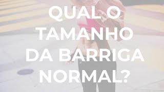 QUAL O TAMANHO DA BARRIGA NORMAL [upl. by Neehar]