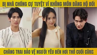 Bị nhà chồng cự tuyệt vì hôn nhân không hôn đăng hộ đối nhưng chàng trai quyết lấy người mình yêu [upl. by Aaberg789]