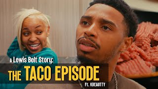 A Lewis Belt Story  TACO EPISODE Ft KBEAUTTY [upl. by Oag]