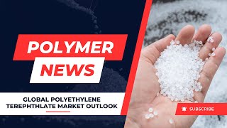 Latest Polymer News Global Polyethylene Terephthlate PET Market Outlook [upl. by Pengelly781]